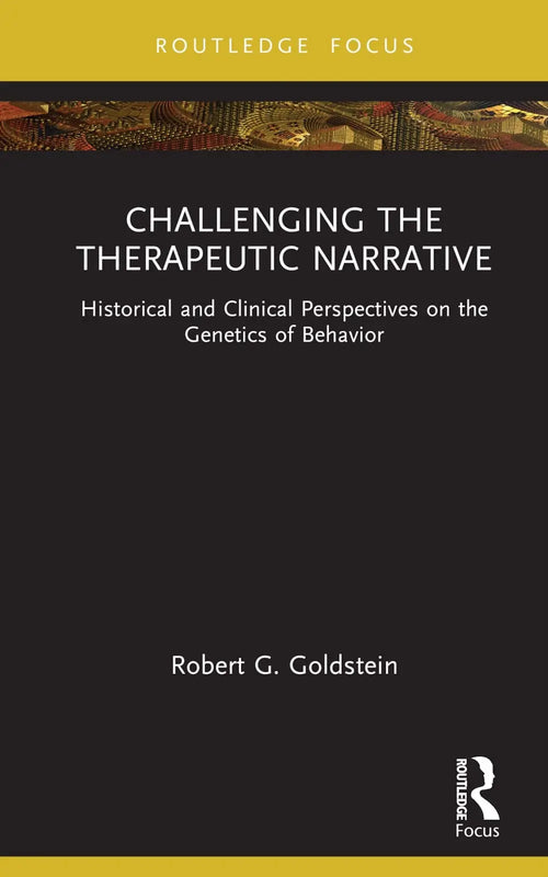 Challenging the Therapeutic Narrative Historical and Clinical Perspectives on the Genetics of Behavior by Robert G. Goldstein