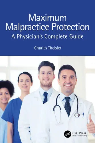 Maximum Malpractice Protection A Physician's Complete Guide by Charles Theisler