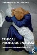 Critical Photojournalism Contemporary Ethics and Practices by Tara Pixley – book cover