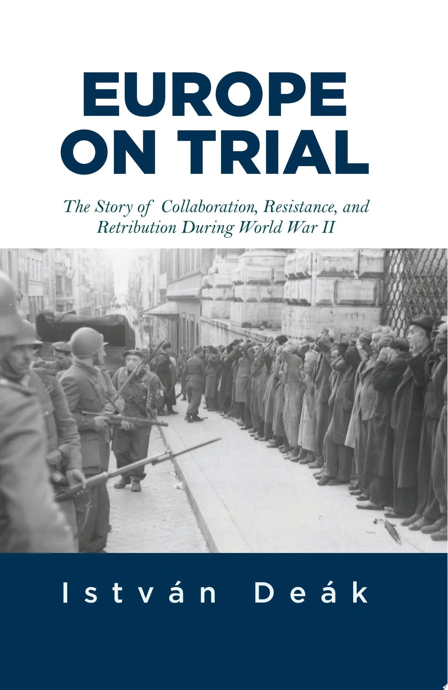 Europe on Trial The Story of Collaboration, Resistance, and Retribution during World War II by Istvan Deak – book cover