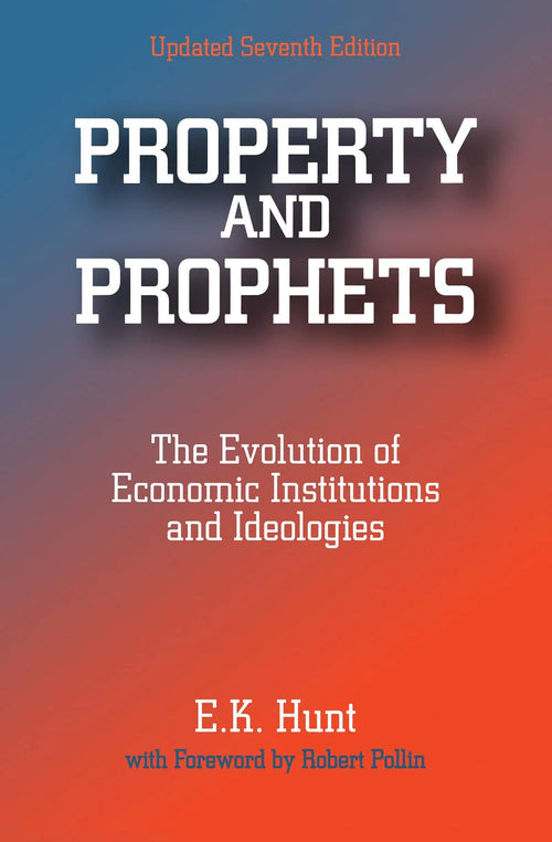 Property and Prophets The Evolution of Economic Institutions and Ideologies by E. K. Hunt