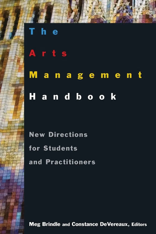 The Arts Management Handbook New Directions for Students and Practitioners by Meg Brindle