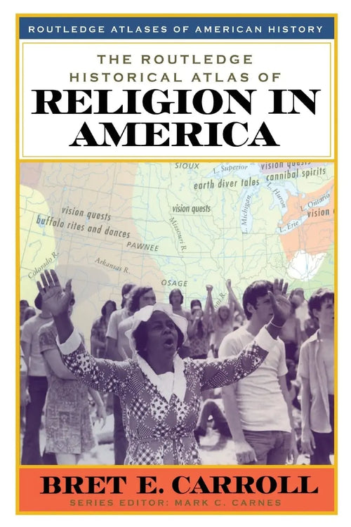 The Routledge Historical Atlas of Religion in America by Bret E. Carroll