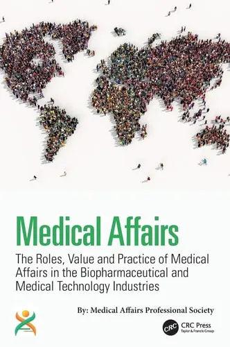 Medical Affairs The Roles, Value and Practice of Medical Affairs in the Biopharmaceutical and Medical Technology Industries CRC Press