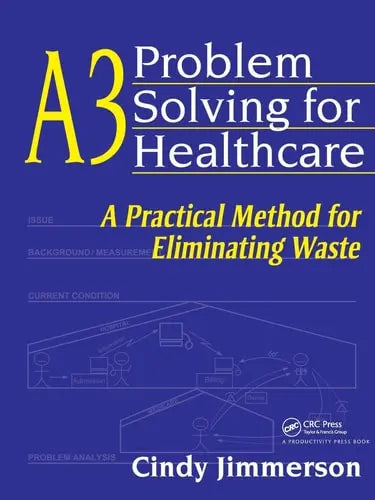 A3 Problem Solving for Healthcare A Practical Method for Eliminating Waste Taylor & Francis