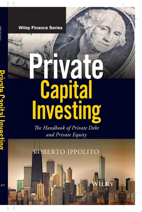 Private Capital Investing The Handbook of Private Debt and Private Equity by Roberto Ippolito