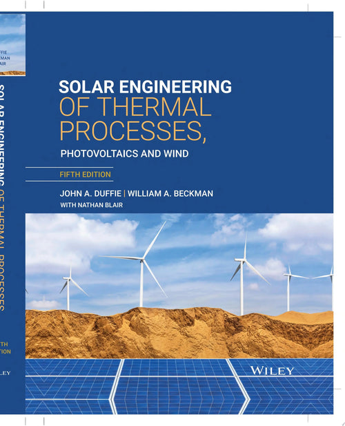 Solar Engineering of Thermal Processes, Photovoltaics and Wind by John A. Duffie