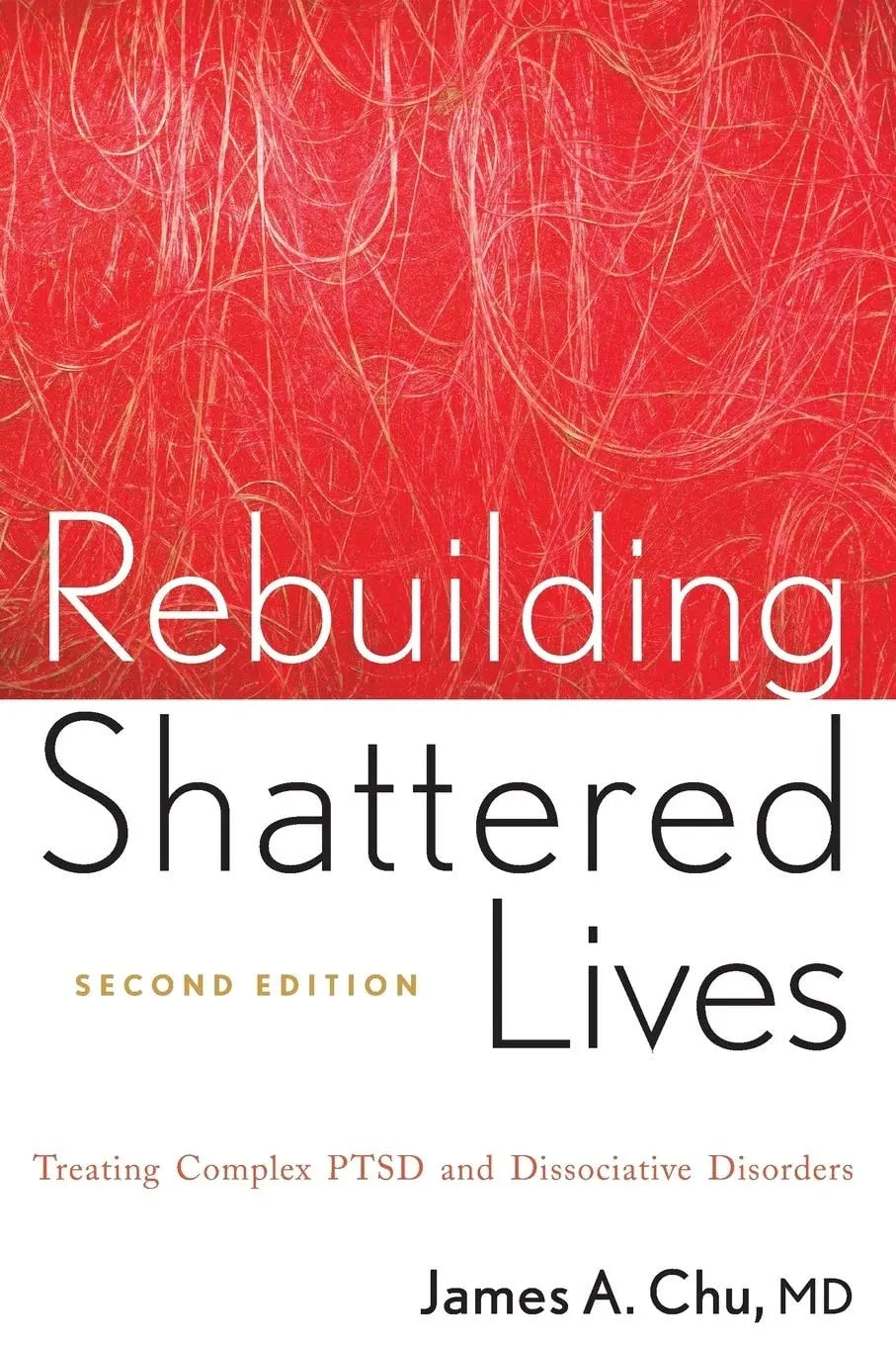Rebuilding Shattered Lives Treating Complex PTSD and Dissociative Disorders by James A. Chu – book cover
