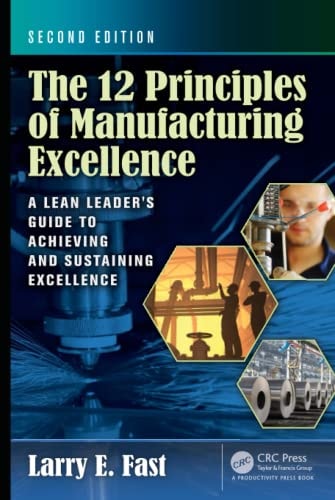 The 12 Principles of Manufacturing Excellence A Lean Leader's Guide to Achieving and Sustaining Excellence, Second Edition