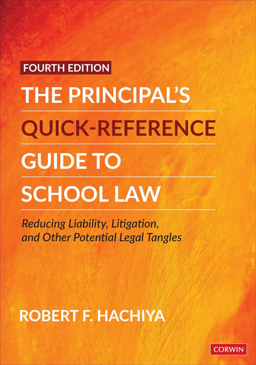 The Principal's Quick-Reference Guide to School Law Reducing Liability, Litigation, and Other Potential Legal Tangles by Robert F. Hachiya