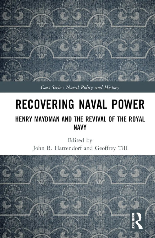Recovering Naval Power Henry Maydman and the Revival of the Royal Navy by Henry Maydman