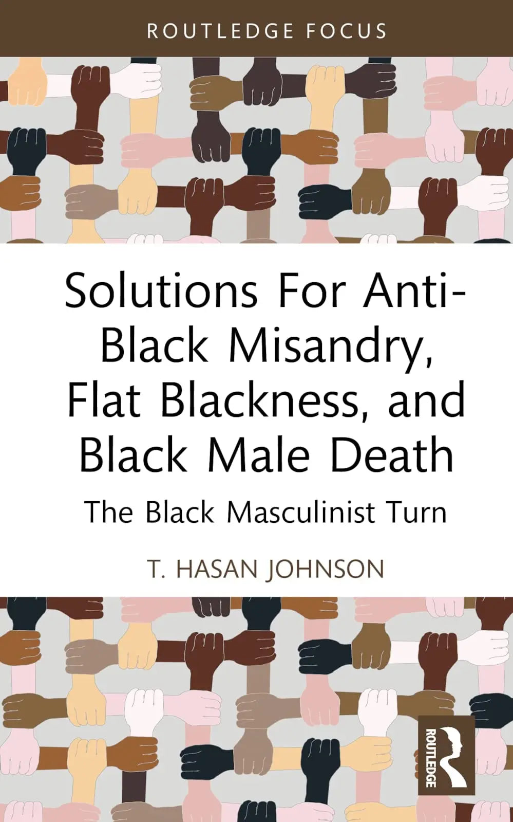 Solutions for Anti-Black Misandry, Flat Blackness, and Black Male Death The Black Masculinist Turn by T. – book cover