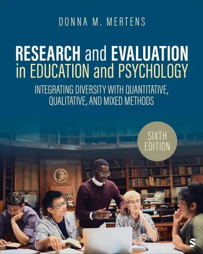 Research and Evaluation in Education and Psychology Integrating Diversity with Quantitative, Qualitative, and Mixed Methods by Donna M. Mertens
