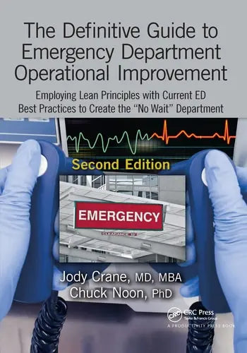 The Definitive Guide to Emergency Department Operational Improvement Employing Lean Principles with Current ED Best Practices to Create the "no Wait" Department