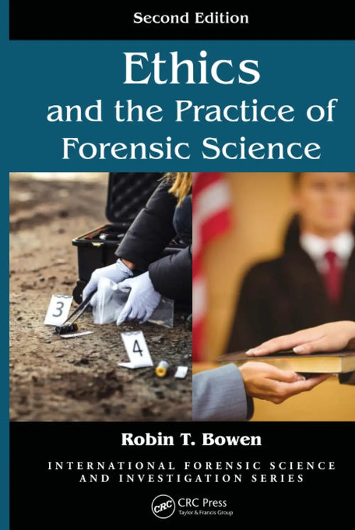 Ethics and the Practice of Forensic Science by Robin T. Bowen