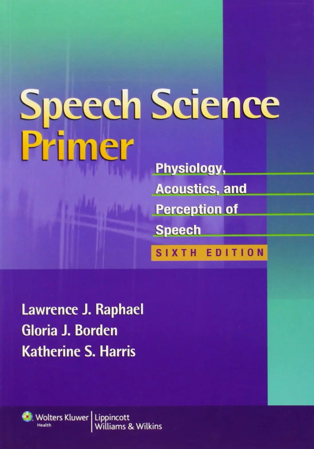 Speech Science Primer Physiology, Acoustics, and Perception of Speech by Lawrence J. Raphael – book cover