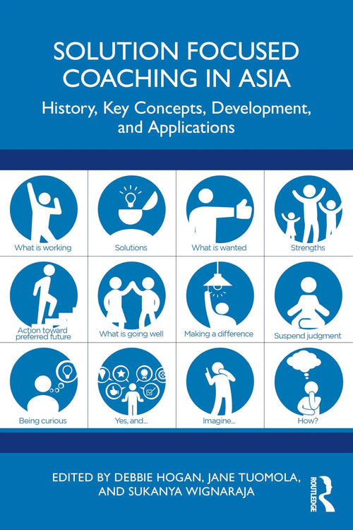 Solution Focused Coaching in Asia History, Key Concepts, Development, and Applications by Debbie Hogan