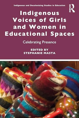Indigenous Voices of Girls and Women in Educational Spaces Celebrating Presence Routledge
