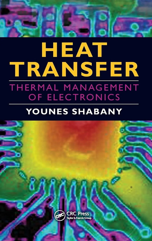 Heat Transfer Thermal Management of Electronics by Younes Shabany