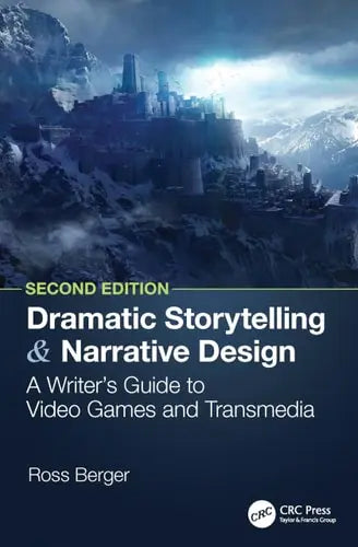 Dramatic Storytelling and Narrative Design A Writer's Guide to Video Games and Transmedia by Ross Berger