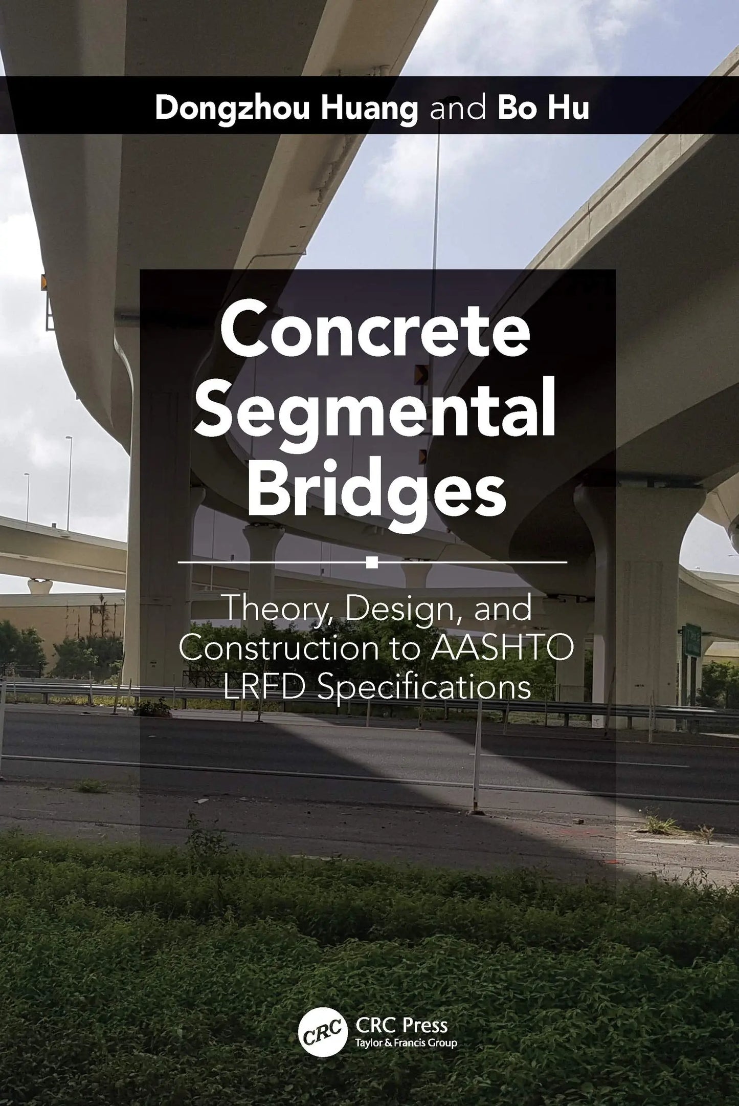 Concrete Segmental Bridges Theory, Design, and Construction to AASHTO LRFD Specifications by Dongzhou Huang – book cover