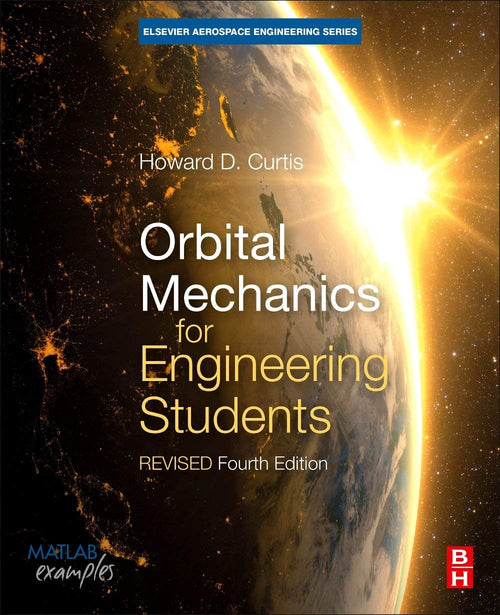 Orbital Mechanics for Engineering Students Revised Reprint by Howard D. Curtis