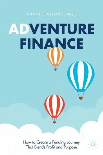 Adventure Finance How to Create a Funding Journey That Blends Profit and Purpose Springer International Publishing