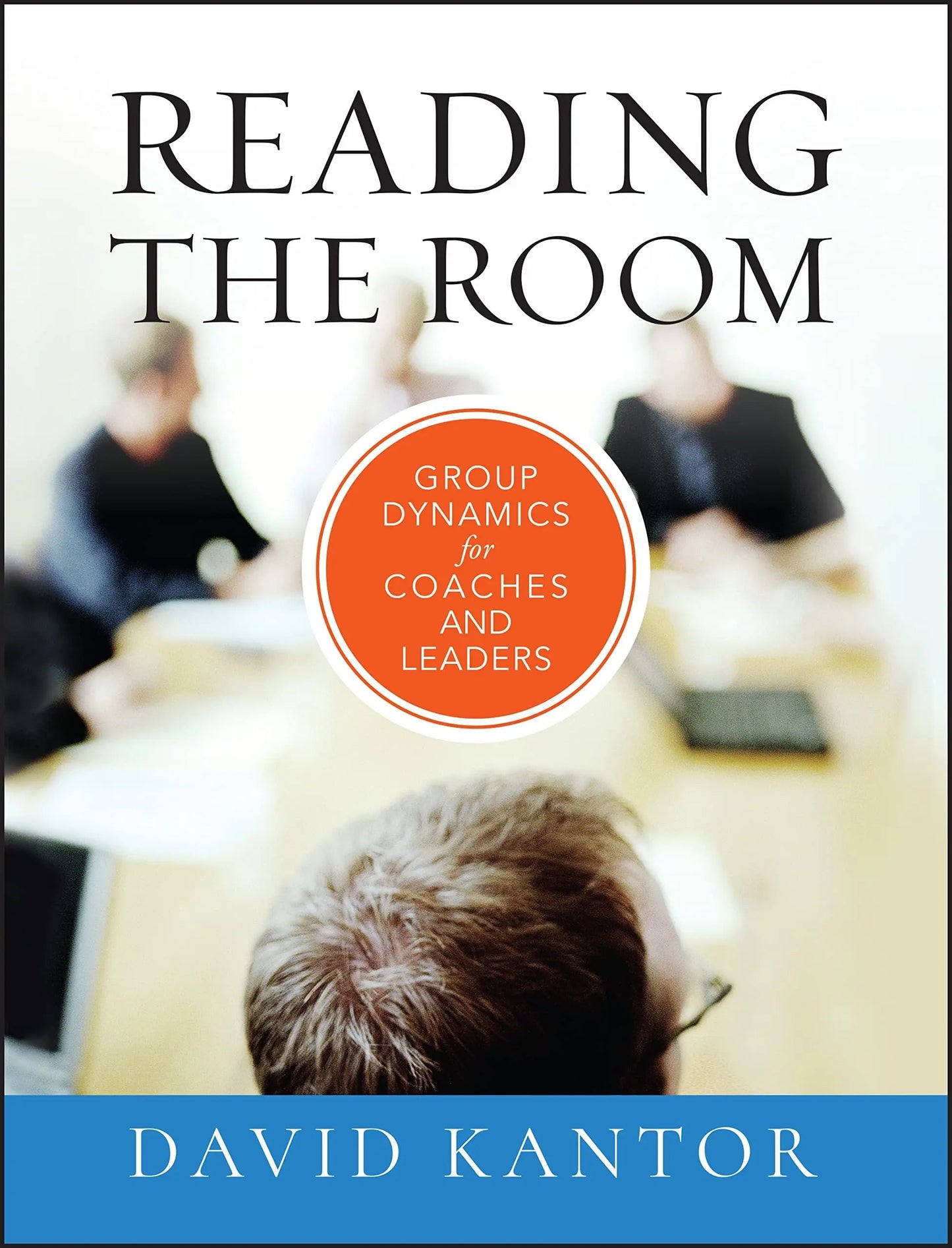 Reading the Room Group Dynamics for Coaches and Leaders by David Kantor – book cover