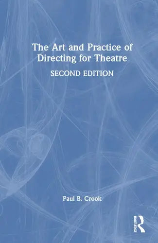 The Art and Practice of Directing for Theatre by Paul B. Crook