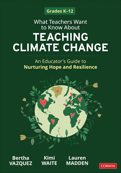 What Teachers Want to Know about Teaching Climate Change Nurturing Hope and Resilience (Grades K-12) by Bertha Vazquez