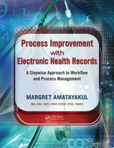 Process Improvement with Electronic Health Records A Stepwise Approach to Workflow and Process Management CRC Press