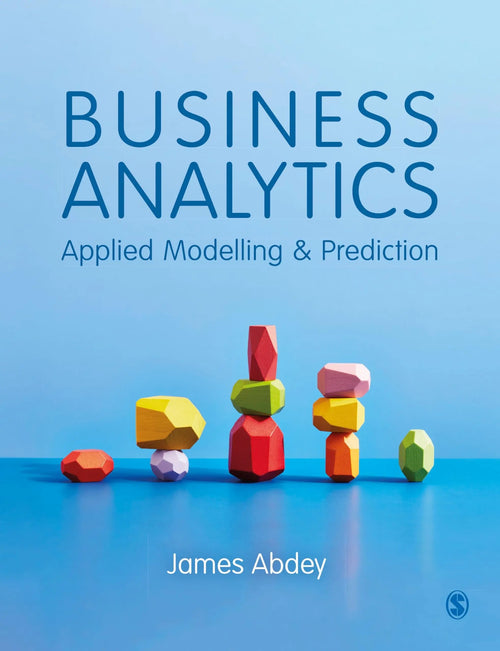 Business Analytics Applied Modelling and Prediction by James Abdey