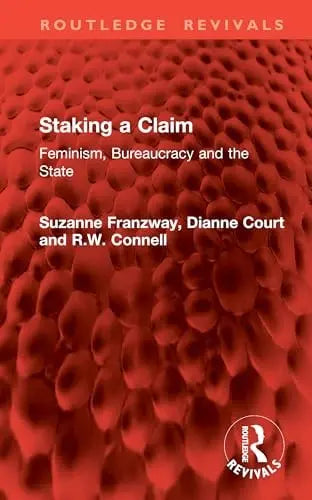 Staking a Claim Feminism, Bureaucracy and the State by Suzanne Franzway