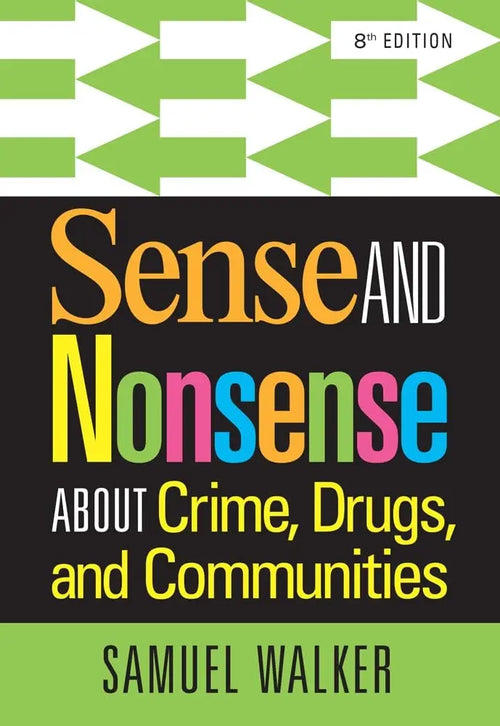 Sense and Nonsense About Crime, Drugs, and Communities by Samuel Walker