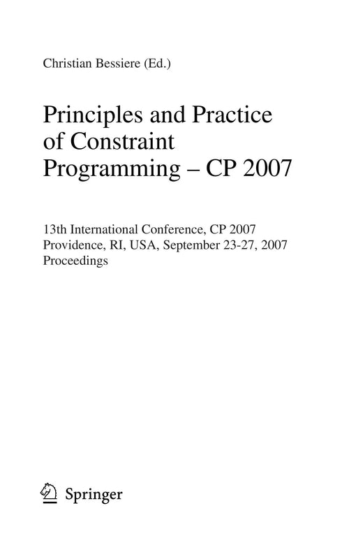 Principles and Practice of Constraint Programming - CP 2007 13th International Conference, CP 2007, Providence, RI, USA, September 25-29, 2007, Proceedings by Christian Bessiere