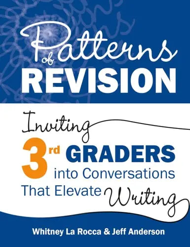 Patterns of Revision, Grade 3 Inviting 3rd Graders Into Conversations That Elevate Writing