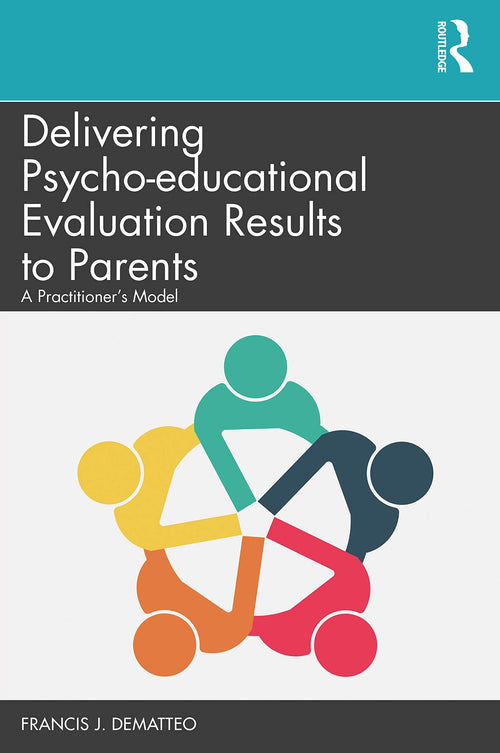 Delivering Psycho-educational Evaluation Results to Parents A Practitioner's Model by Francis J. DeMatteo