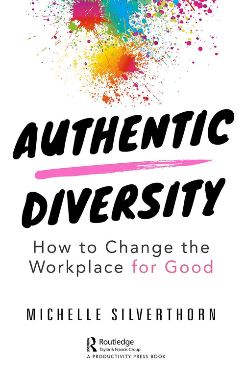 Authentic Diversity How to Change the Workplace for Good by Michelle Silverthorn