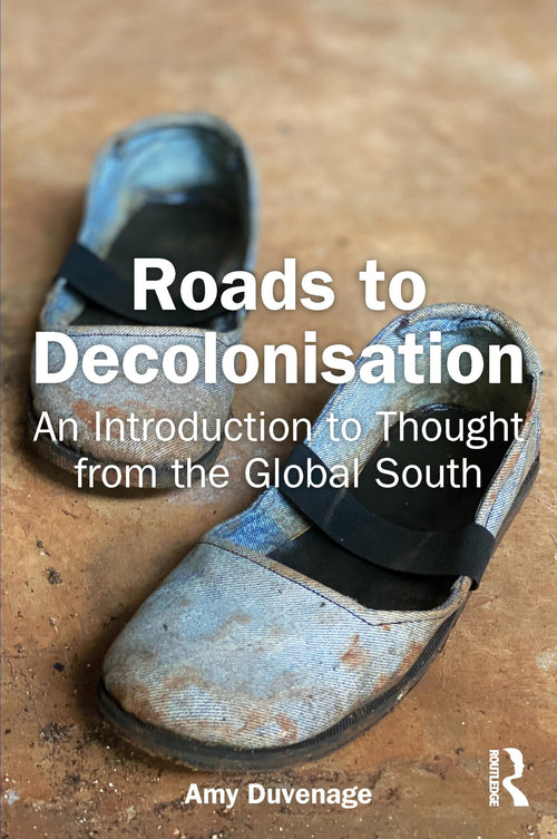 Roads to Decolonisation An Introduction to Thought from the Global South