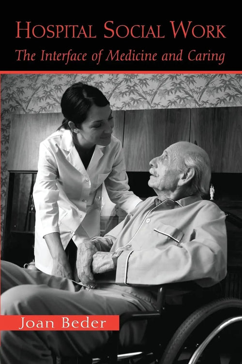Hospital Social Work The Interface of Medicine and Caring by Joan Beder