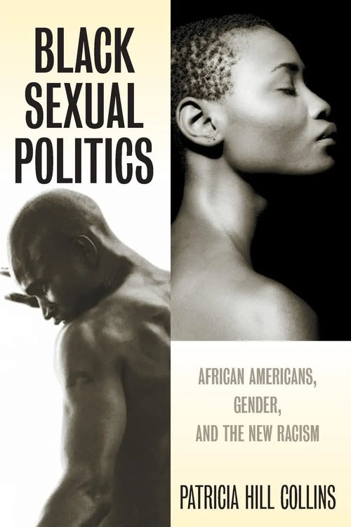 Black Sexual Politics African Americans, Gender, and the New Racism by Patricia Hill Collins