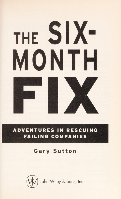 The Six-Month Fix: Adventures in Rescuing Failing Companies