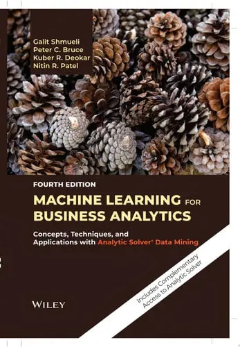 Machine Learning for Business Analytics Concepts, Techniques, and Applications with Analytic Solver Data Mining John Wiley & Sons
