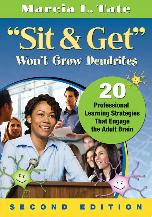 "Sit and Get" Won't Grow Dendrites 20 Professional Learning Strategies That Engage the Adult Brain by Marcia L. Tate