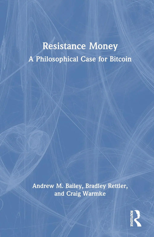 Resistance Money A Philosophical Case for Bitcoin by Andrew M. Bailey