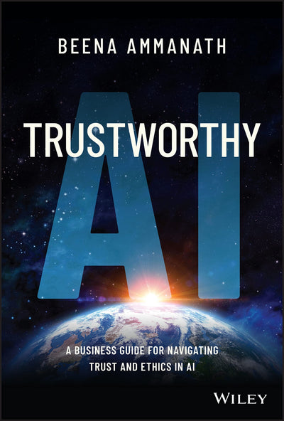 Trustworthy AI A Business Guide for Navigating Trust and Ethics in AI by Beena Ammanath