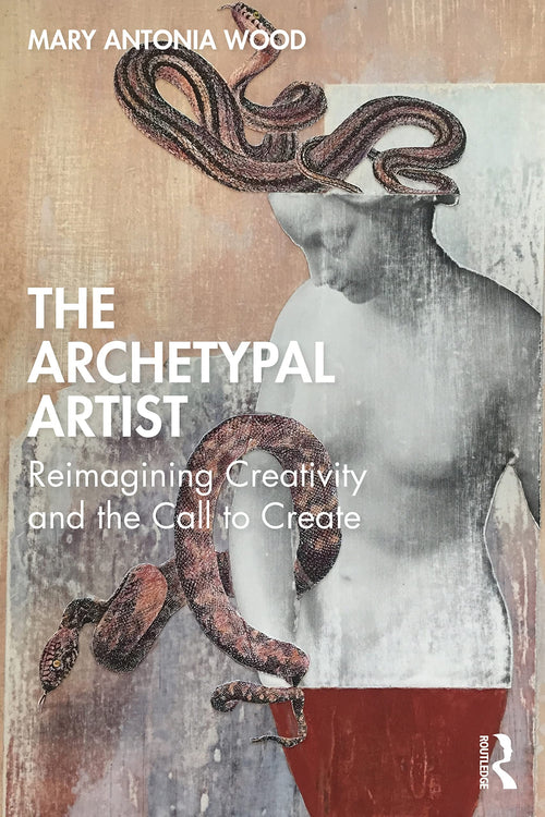 The Archetypal Artist Reimagining Creativity and the Call to Create by Mary Antonia Wood