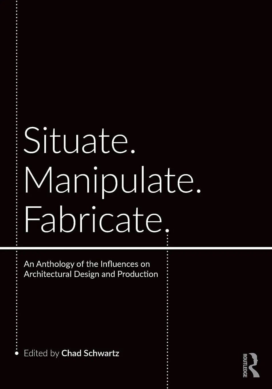 Situate, Manipulate, Fabricate An Anthology of the Influences on Architectural Design and Production by – book cover