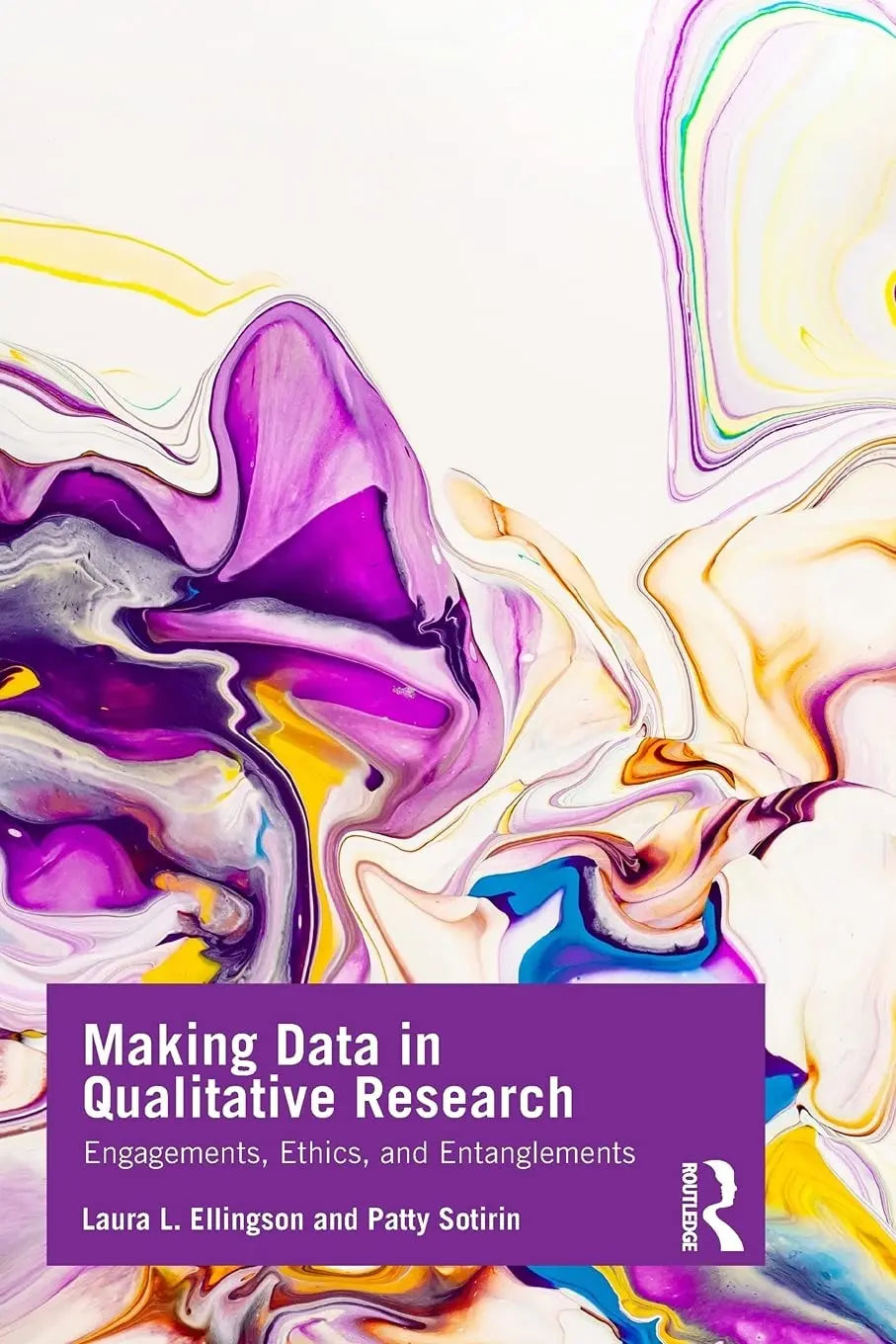Making Data in Qualitative Research Engagements, Ethics, and Entanglements by Laura L. Ellingson – book cover