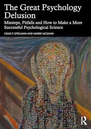 The Great Psychology Delusion Missteps, Pitfalls and How to Make a More Successful Psychological Science by – book cover